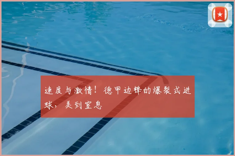 速度与激情！德甲边锋的爆裂式进球，美到窒息