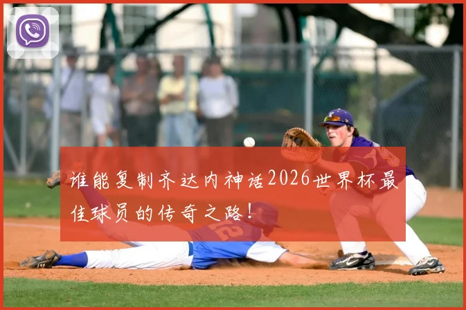 谁能复制齐达内神话2026世界杯最佳球员的传奇之路!