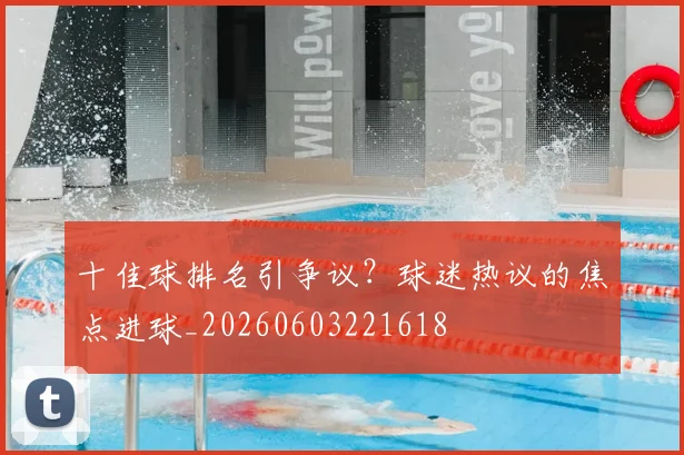 十佳球排名引争议?球迷热议的焦点进球_20260603221618