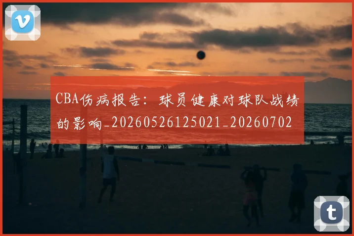 CBA伤病报告：球员健康对球队战绩的影响_20260526125021_20260702035252