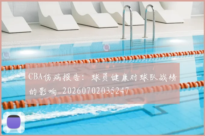 CBA伤病报告:球员健康对球队战绩的影响_20260702035247