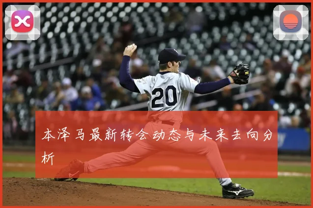 本泽马最新转会动态与未来去向分析