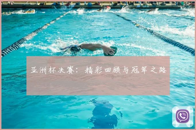 亚洲杯决赛:精彩回顾与冠军之路