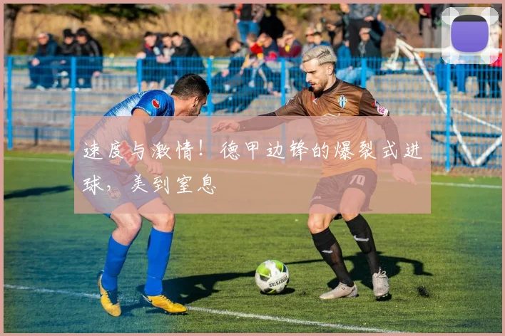 速度与激情！德甲边锋的爆裂式进球，美到窒息